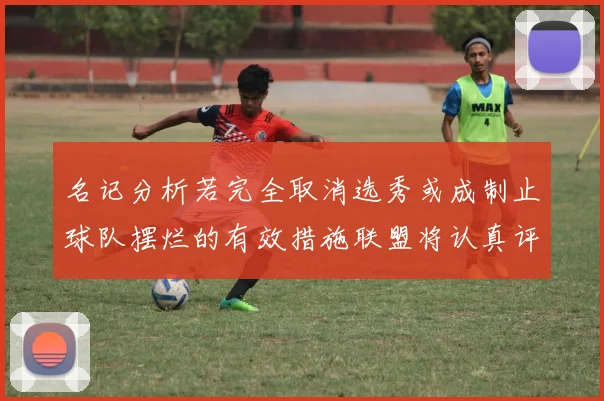 名记分析若完全取消选秀或成制止球队摆烂的有效措施联盟将认真评估此提议