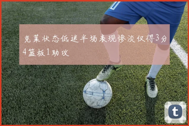 克莱状态低迷半场表现惨淡仅得3分4篮板1助攻