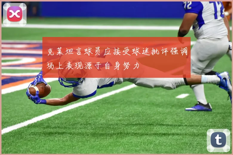 克莱坦言球员应接受球迷批评强调场上表现源于自身努力
