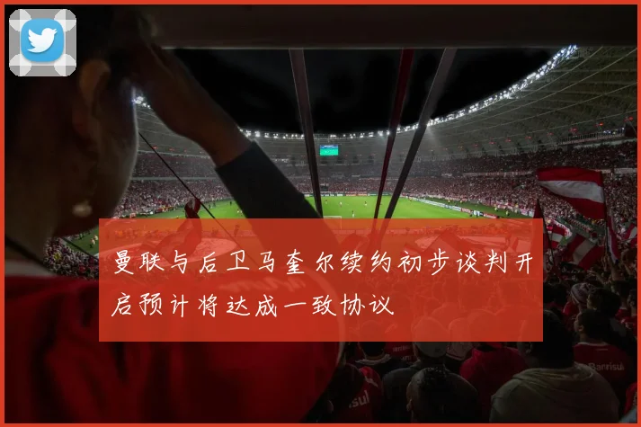 曼联与后卫马奎尔续约初步谈判开启预计将达成一致协议