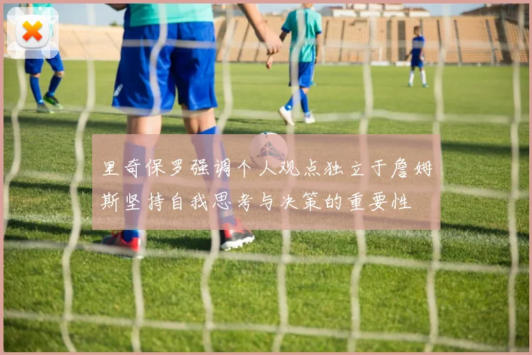 里奇保罗强调个人观点独立于詹姆斯坚持自我思考与决策的重要性